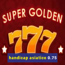 handicap asiatico 0.75